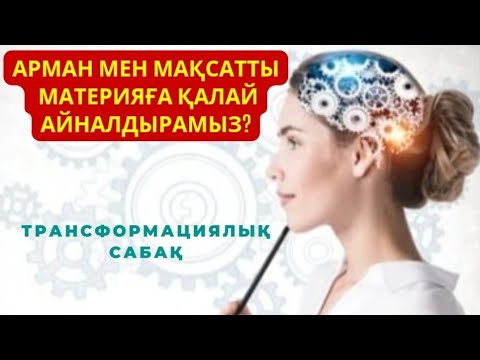 Видео: Арман мен мақсатты материяға қалай айналдырамыз?  ||Трансформациялық сабақ