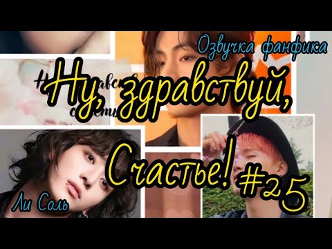 Видео: НУ ЗДРАВСТВУЙ, СЧАСТЬЕ! | Часть 25 | Озвучка фанфика  | #БТСозвучка #bts #фанфик