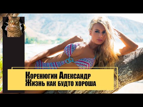 Видео: Коренюгин Александр   Жизнь как будто хороша