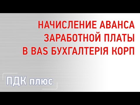 Видео: Начисление аванса заработной платы в "BAS Бухгалтерія КОРП"