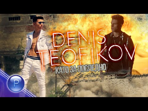 Видео: DENIS TEOFIKOV - KATO ZA POSLEDNO / Денис Теофиков - Като за последно, 2021