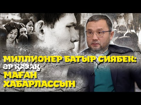 Видео: МИЛЛИОНЕР БАТЫР СИЯБЕК:  ӘР ҚАЗАҚ МАҒАН ХАБАРЛАССЫН
