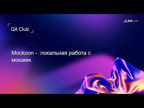 Видео: QA club. Тема: "Mockoon -  локальная работа с моками"