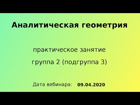 Видео: 09.04.2020, 13.30 - 15.05, вебинар, Аналитическая геометрия, пз, гр 2, п-гр 3