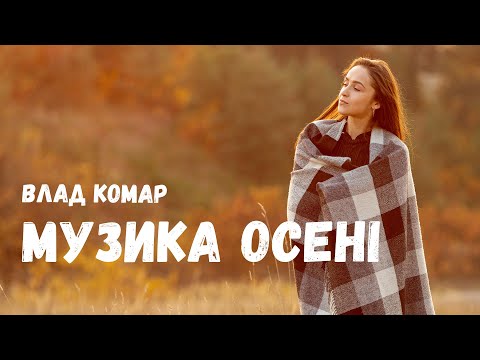 Видео: МУЗИКА ОСЕНІ | Нова збірка пісень | Влад Комар