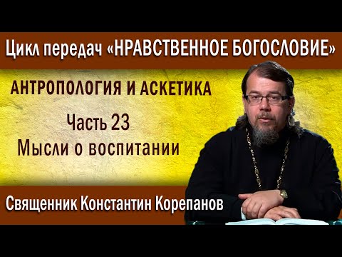 Видео: Антропология и аскетика. Часть 23. Мысли о воспитании | о. Константин Корепанов