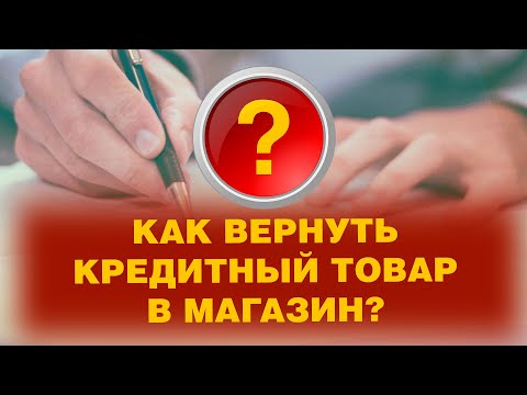 Видео: КАК ВЕРНУТЬ КРЕДИТНЫЙ ТОВАР В МАГАЗИН?