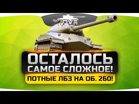 Видео: Осталось самое сложное! Потные ЛБЗ на Объект 260.