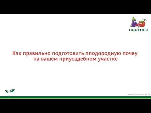 Видео: Как правильно подготовить плодородную почву на вашем приусадебном участке