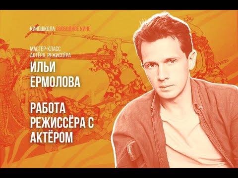 Видео: Мастер-класс режиссера Ильи Ермолова «Работа режиссера с актером»
