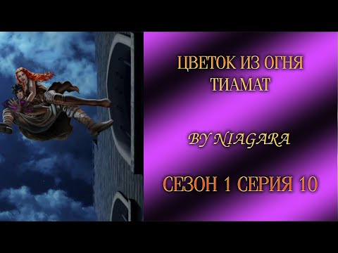 Видео: ЦВЕТОК ИЗ ОГНЯ ТИАМАТ ✔ {СЕРИЯ 10} СЕЗОН 1