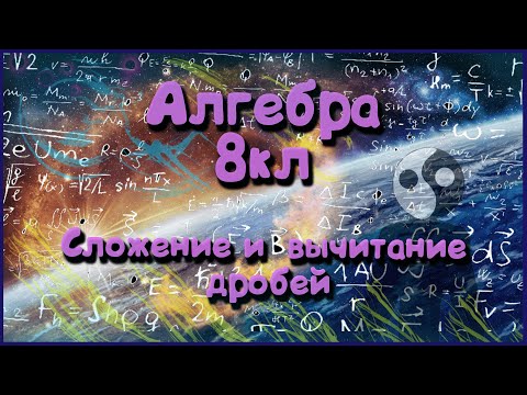 Видео: Алгебра 8 кл. Урок №3. Сложение и вычитание дробей