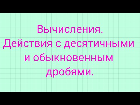 Видео: Действия с обыкновенными и десятичными дробями.