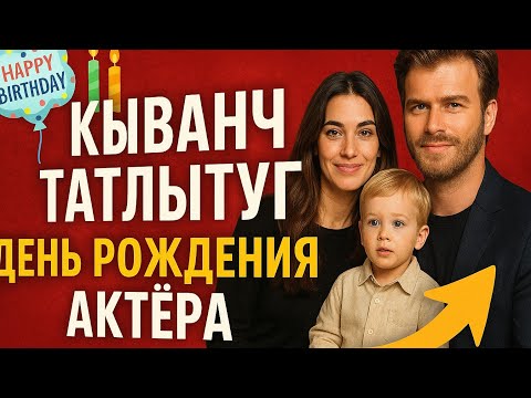 Видео: Кыванч Татлытуг — день рождения актёра, которого обожают миллионы! Новые кадры и редкие факты
