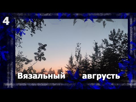 Видео: ВЯЗАЛЬНЫЙ АВГРУСТЬ. Итоги и планы.