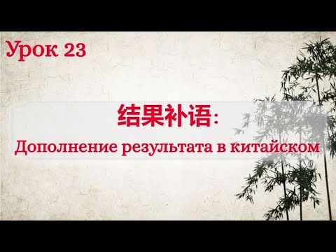 Видео: Урок 23. 结果补语：Что такое "дополнение результата"?
