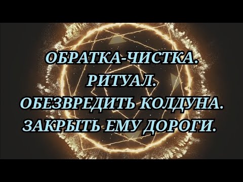 Видео: ОБРАТКА-ЧИСТКА. РИТУАЛ. ОБЕЗВРЕДИТЬ КОЛДУНА. ЗАКРЫТЬ МАГИЮ. +79607714230