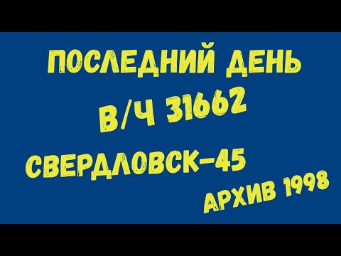 Видео: Последний день вч 31662 Свердловск 45 АРХИВ