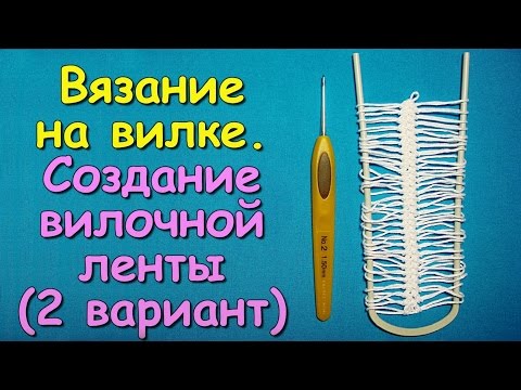 Видео: Вязание на вилке. МК: Вязание вилочной ленты (2 вариант) - Crochet on a fork (2)