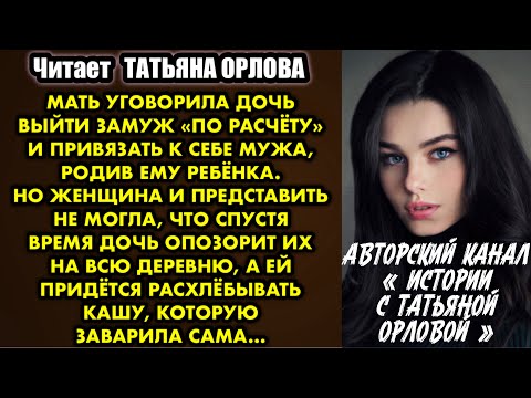 Видео: Мать уговорила дочь выйти замуж «по расчёту» и привязать к себе мужа, родив ему ребёнка. Но женщина