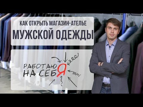 Видео: Как открыть магазин-ателье мужской одежды | «Работаю на себя»