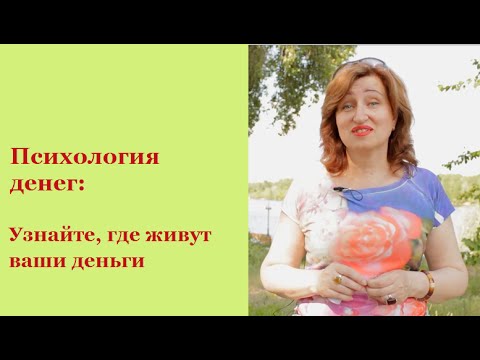 Видео: Психология денег: Как стать богатой  и Где живут ваши деньги