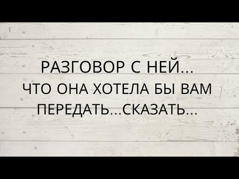 Видео: 🔥 РАЗГОВОР С НЕЙ... ЧТО ОНА ХОТЕЛА БЫ ВАМ ПЕРЕДАТЬ...