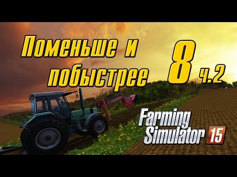 Видео: Поменьше и побыстрее - 8 ч.2 Farming Simulator 15