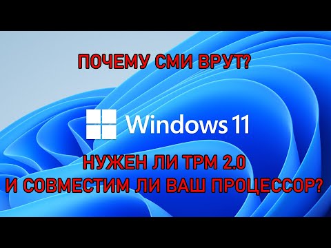 Видео: Почему СМИ и блогеры врут о Windows 11? Требования TPM 2.0 и совместимость процессора.