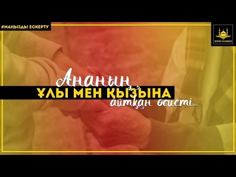 Видео: Ананың ұлы мен қызына айтқан өсиеті | маңызды ескерту |www.Yaqin.kz