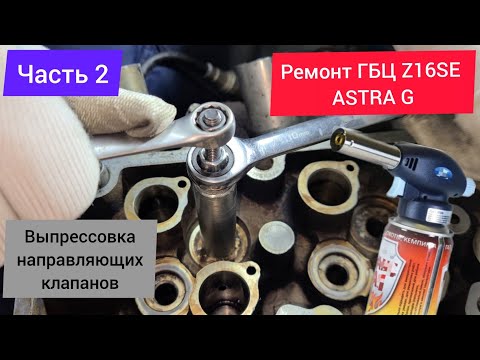 Видео: Часть 02. Ремонт ГБЦ - Выпрессовка/демонтаж/снятие направляющих втулок клапанов. OPEL ASTRA G Z16SE
