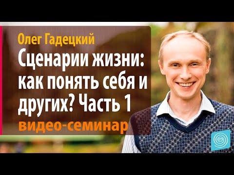 Видео: Гадецкий Олег. Сценарии жизни: как понять себя и других? Часть 1