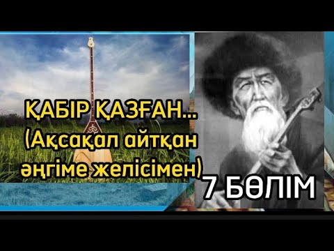 Видео: ҚАБІР ҚАЗҒАН..7БӨЛІМ (Ақсақал айтқан әңгіме желісімен)