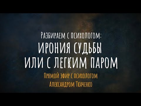 Видео: Разбираем с психологом: Ирония судьбы или с лёгким паром. Эфир с психологом Александром Ткаченко