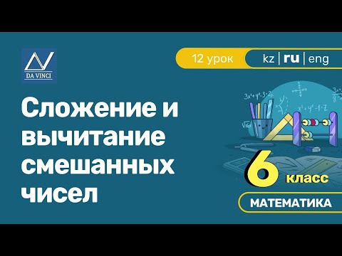 Видео: 6 класс, 12 урок, Сложение и вычитание смешанных чисел