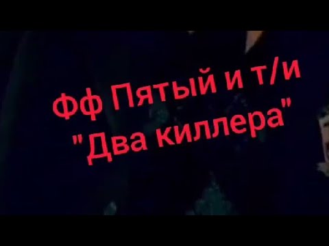 Видео: Фанфик Пятый и т/и "два киллера"