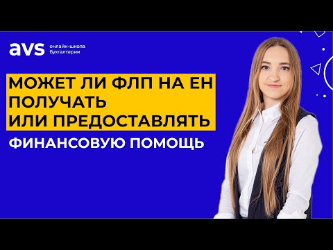 Видео: Может ли ФЛП на ЕН получать или предоставлять финансовую помощь