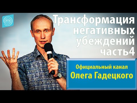 Видео: Олег Гадецкий. Трансформация негативных убеждений. Часть 4