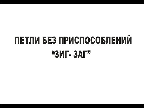 Видео: ПЕТЛИ БЕЗ ПРИСПОСОБЛЕНИЙ "ЗИГ-ЗАГ"/IRINAVARD