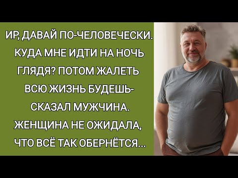 Видео: Ир, давай по-человечески. Куда мне идти на ночь глядя? Потом жалеть всю жизнь будешь- сказал мужчина