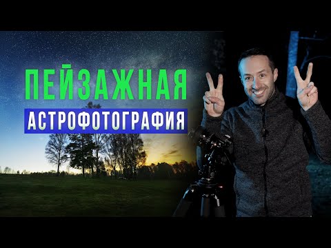 Видео: Мастер-класс по пейзажной астрофотографии