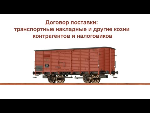 Видео: Договор поставки: транспортные накладные и другие козни контрагентов и налоговиков