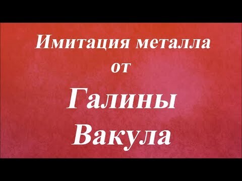 Видео: Имитация металла. Университет Декупажа. Галина Вакула