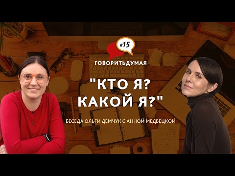 Видео: Говоритьдумая №15. "Кто я? Какой я?" Беседа Ольги Демчук и Анны Медвецкой