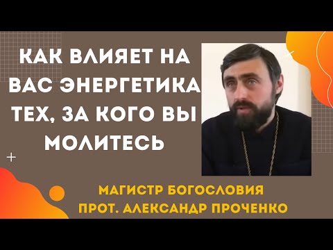 Видео: Как вливается в вас энергетика тех за кого вы молитесь. Прот. Александр Проченко