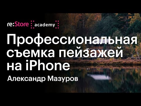 Видео: Профессиональная съемка пейзажей на iPhone. Александр Мазуров (Академия re:Store) | Landscape photo