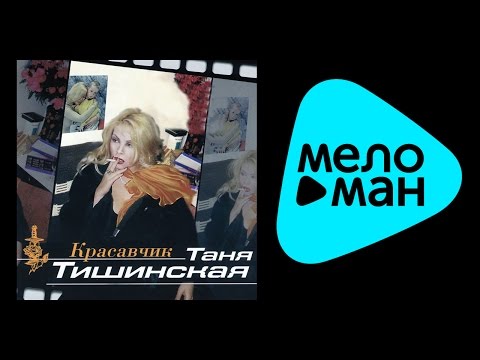 Видео: ТАНЯ ТИШИНСКАЯ - КРАСАВЧИК / TANYA TISCINSKAYA - KRASAVCHIK