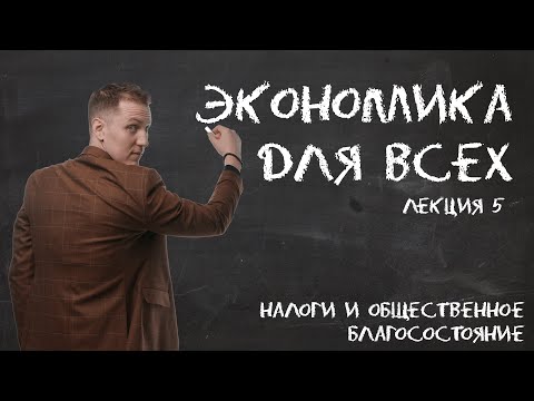 Видео: Лекция 5. Экономика. Налоги и общественное благосостояние