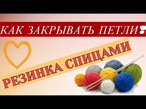 Видео: ВЯЗАНИЕ СПИЦАМИ ✦ КАК ВЯЗАТЬ РЕЗИНКУ? ✦ КАК ЗАКРЫВАТЬ ПЕТЛИ?