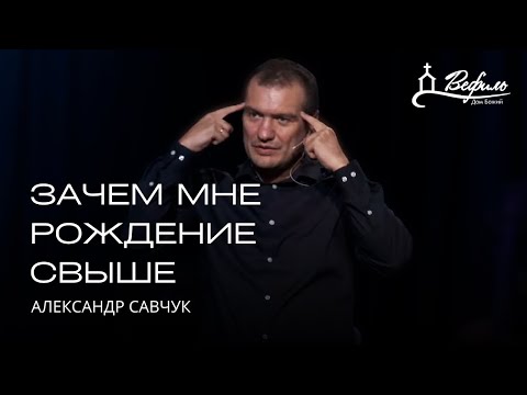 Видео: Зачем мне рождение свыше | Александр Савчук